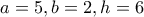 a=5 , b=2 , h=6