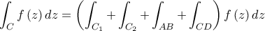 \displaystyle \int_{C}f\left(z \right)dz=\left(\int_{C_{1}}+\int_{C_{2}}+\int _{AB}+\int_{CD} \right)f\left(z \right)dz