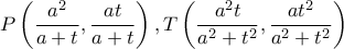 \displaystyle P\left( {\frac{{{a^2}}}{{a + t}},\frac{{at}}{{a + t}}} \right),T\left( {\frac{{{a^2}t}}{{{a^2} + {t^2}}},\frac{{a{t^2}}}{{{a^2} + {t^2}}}} \right)