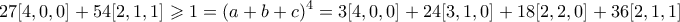 \displaystyle{27[4,0,0] + 54[2,1,1] \geqslant 1 = (a+b+c)^4 = 3[4,0,0] + 24[3,1,0] + 18[2,2,0] + 36[2,1,1]}