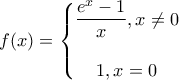 \displaystyle f(x) = \left\{ \begin{matrix} 
  \dfrac{{{e^x} - 1}}{x},x \ne 0\\ 
  \\ 
 1, x = 0   
\end{matrix}  \right.