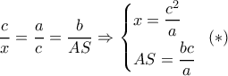 \dfrac{c}{x} = \dfrac{a}{c} = \dfrac{b}{{AS}} \Rightarrow \left\{ \begin{gathered}
x = \frac{{{c^2}}}{a} \hfill \\
AS = \frac{{bc}}{a} \hfill \\
\end{gathered} \right.\,\,\,\left( * \right) \dfrac{c}{x} = \dfrac{a}{c} = \dfrac{b}{{AS}} \Rightarrow \left\{ \begin{gathered}
x = \frac{{{c^2}}}{a} \hfill \\
AS = \frac{{bc}}{a} \hfill \\
\end{gathered} \right.\,\,\,\left( * \right)