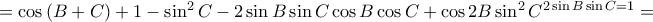 =\cos \left ( B+C \right )+1-\sin ^{2}C-2\sin B\sin C\cos B\cos C+\cos 2B\sin ^{2}C^{2\sin B\sin C=1}= =\cos \left ( B+C \right )+1-\sin ^{2}C-2\sin B\sin C\cos B\cos C+\cos 2B\sin ^{2}C^{2\sin B\sin C=1}=