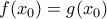 f(x_{0})=g(x_{0})