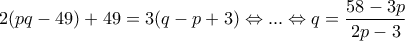 \displaystyle 2(pq-49)+49=3(q-p+3) \Leftrightarrow ...\Leftrightarrow q=\frac{58-3p}{2p-3}