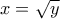 \displaystyle{x = \sqrt y }