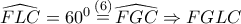 \displaystyle{ 
\widehat{FLC} = 60^0 \mathop  = \limits^{\left( 6 \right)} \widehat{FGC} \Rightarrow FGLC 
}