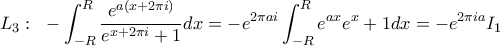 \displaystyle L_{3}: \;\ -\int_{-R}^{R}\frac{e^{a(x+2\pi i)}}{e^{x+2\pi i}+1}dx=-e^{2\pi ai}\int_{-R}^{R}\fac{e^{ax}}{e^{x}+1}dx=-e^{2\pi ia}I_{1}