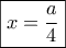 \boxed{x = \frac{a}{4}}
