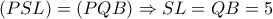(PSL)=(PQB) \Rightarrow SL=QB=5