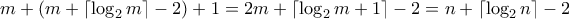 \displaystyle{m + (m + \lceil \log_2{m}\rceil - 2) + 1 = 2m +  \lceil \log_2{m} + 1\rceil -2 = n + \lceil \log_2{n}\rceil - 2}