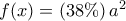 f(x) = \left( {38\% } \right){a^2}