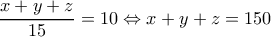  \displaystyle \frac{{x + y + z}}{{15}} = 10 \Leftrightarrow x + y + z = 150