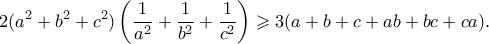 \displaystyle 2(a^2+b^2+c^2)\left(\frac1{a^2}+\frac1{b^2}+\frac1{c^2}\right) 
\geqslant 3(a+b+c+ab+bc+ca).