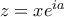 z=xe^{ia}