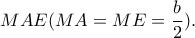MAE (MA=ME=\dfrac{b}{2}).