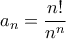 \displaystyle{a_{n}=\frac{n!}{n^{n}}
