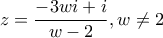 \displaystyle{z=\frac{-3wi+i}{w-2},w\ne 2}