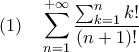 (1)\quad \displaystyle\sum_{n=1}^{+\infty}\frac{\sum_{k=1}^{n}k!}{(n+1)!}