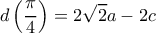  \displaystyle d\left( {\frac{\pi }{4}} \right) = 2\sqrt 2 a - 2c