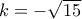 k =  - \sqrt {15} 