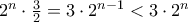 2^n\cdot \frac{3}{2}=3\cdot 2^{n-1}<3\cdot 2^n