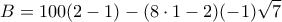 \displaystyle{B = 100(2  -1)-(8\cdot 1  - 2)(-1) \sqrt{7}}