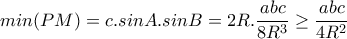 min(PM)=c.sinA.sinB=2R.\dfrac{abc}{8R^{3}}\geq \dfrac{abc}{4R^{2}}