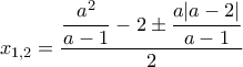 x_{1,2} = \dfrac{\dfrac{a^2}{a-1} -2\pm \dfrac{a|a-2|}{a-1} }{2}