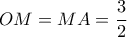 \displaystyle OM = MA = \dfrac{3}{2}