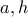 a,h