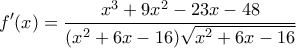 \displaystyle f'(x) = \frac{{{x^3} + 9{x^2} - 23x - 48}}{{({x^2} + 6x - 16)\sqrt {{x^2} + 6x - 16} }}