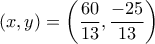 \left( {x,y} \right) = \left( {\dfrac{{60}}{{13}},\dfrac{{ - 25}}{{13}}} \right)
