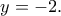 \displaystyle{y=-2.}