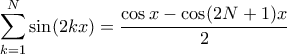\displaystyle \sum_{k=1}^N \sin (2kx) = \frac {\cos x - \cos (2N+1)x }{2 \sinx}