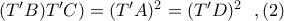 (T'B)T'C)=(T'A)^{2}=(T'D)^{2}\ \ ,(2)