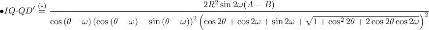 \displaystyle \bullet IQ\cdot QD'\overset{\left ( \ast  \right )}=\frac{2R^2\sin 2\omega(A-B)}{\cos\left ( \theta -\omega  \right )\left ( \cos\left ( \theta -\omega  \right )-\sin\left ( \theta -\omega  \right ) \right )^{2}\left ( \cos2\theta +\cos2\omega +\sin2\omega +\sqrt{1+\cos^{2}2\theta +2\cos2\theta \cos2\omega } \right )^{2}}