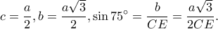 \displaystyle c = \frac{a}{2},b = \frac{{a\sqrt 3 }}{2},\sin 75^\circ  = \frac{b}{{CE}} = \frac{{a\sqrt 3 }}{{2CE}}.