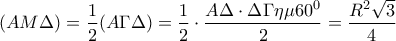 \displaystyle{(AM\Delta ) = \frac{1}{2}(A\Gamma \Delta ) = \frac{1}{2} \cdot \frac{{A\Delta  \cdot \Delta \Gamma \eta \mu {{60}^0}}}{2} = \frac{{{R^2}\sqrt 3 }}{4}}