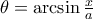 \theta = \arcsin \frac{x}{a}