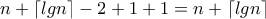 n + \lceil lg n\rceil &minus; 2+1+1=n + \lceil lg n\rceil