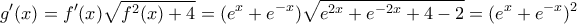 \displaystyle g'(x)=f'(x)\sqrt{f^2(x)+4}=(e^x+e^{-x})\sqrt{e^{2x}+e^{-2x}+4-2}=(e^x+e^{-x})^2