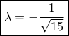 \boxed{\lambda  =- \frac{1}{{\sqrt {15} }}}