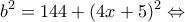 \displaystyle {b^2} = 144 + {(4x + 5)^2} \Leftrightarrow 