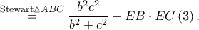 \displaystyle \overset{\textrm{Stewart}\vartriangle ABC}=\frac{b^2c^2}{b^2+c^2}-EB\cdot EC\left ( 3 \right ).