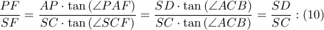  \displaystyle \frac{PF}{SF}=\frac{AP\cdot \tan \left ( \angle PAF \right )}{SC\cdot \tan \left ( \angle SCF \right )}=\frac{SD\cdot \tan \left ( \angle ACB \right )}{SC\cdot \tan \left ( \angle ACB \right )}=\frac{SD}{SC}:(10)