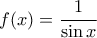 \displaystyle{f(x)=\frac{1}{\sin x}}