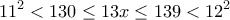 \displaystyle{11^2 <130\leq 13x\leq 139 <12^2}