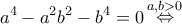 \displaystyle {a^4} - {a^2}{b^2} - {b^4} = 0\mathop  \Leftrightarrow \limits^{a,b > 0} 