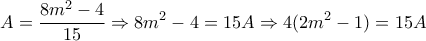 \displaystyle{A=\frac{8m^2 -4}{15}\Rightarrow 8m^2  -4=15A\Rightarrow 4(2m^2 -1)=15A}